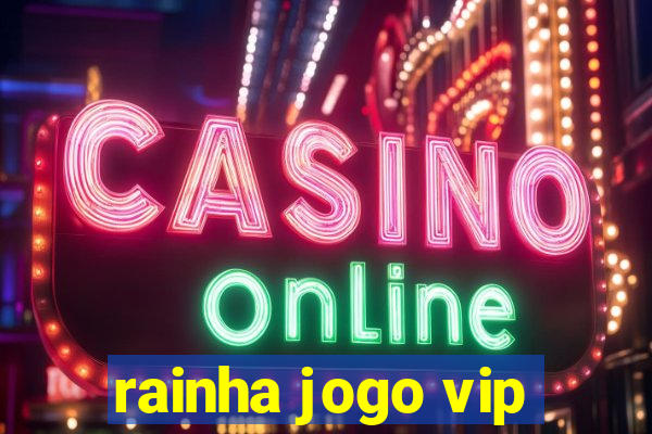 rainha jogo vip